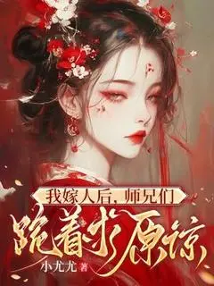 (番外)+(全文)颜缨程岁(我嫁人后，师兄们跪着求原谅:全文+后续)全文免费阅读无弹窗大结局_颜缨程岁全文最新章节列表_笔趣阁(我嫁人后，师兄们跪着求原谅全文+后续)