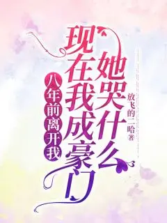 关芝芝沈柯:全文+后续(八年前离开我，现在我成豪门她哭什么)全文免费无弹窗大结局_(八年前离开我，现在我成豪门她哭什么免费阅读全文大结局)最新章节列表_笔趣阁(关芝芝沈柯)