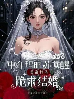 中年玛丽苏觉醒，首富竹马跪求结婚全文免费试读