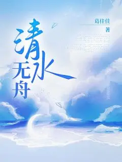 清水无舟全文免费试读